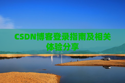 CSDN博客登录指南及相关体验分享